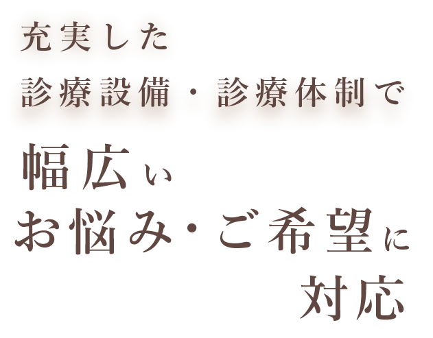 充実した診療設備・診療体制で幅広いお悩み・ご希望に対応